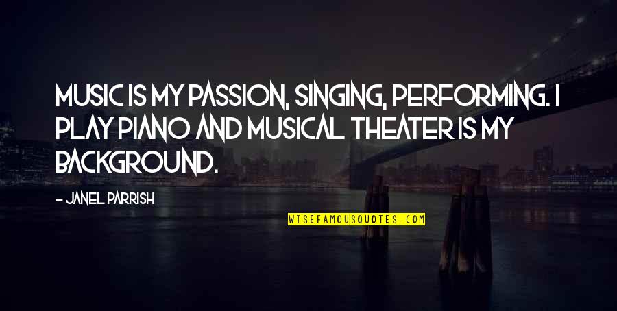 Singing My Passion Quotes By Janel Parrish: Music is my passion, singing, performing. I play Singing My Passion Quotes By Janel Parrish: Music is my passion, singing, performing. I play