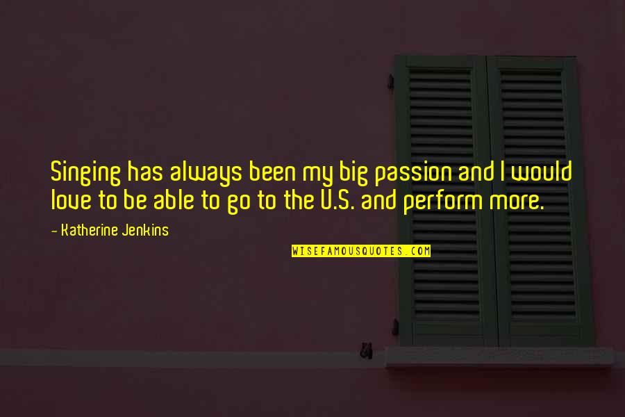 Singing My Passion Quotes By Katherine Jenkins: Singing has always been my big passion and Singing My Passion Quotes By Katherine Jenkins: Singing has always been my big passion and