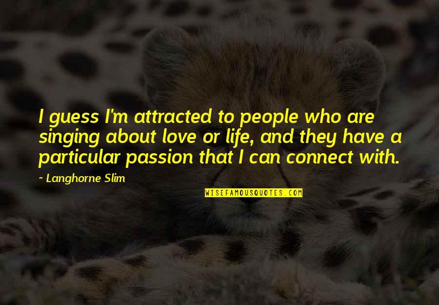 Singing My Passion Quotes By Langhorne Slim: I guess I'm attracted to people who are Singing My Passion Quotes By Langhorne Slim: I guess I'm attracted to people who are