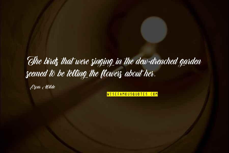 Singing My Passion Quotes By Oscar Wilde: The birds that were singing in the dew-drenched Singing My Passion Quotes By Oscar Wilde: The birds that were singing in the dew-drenched