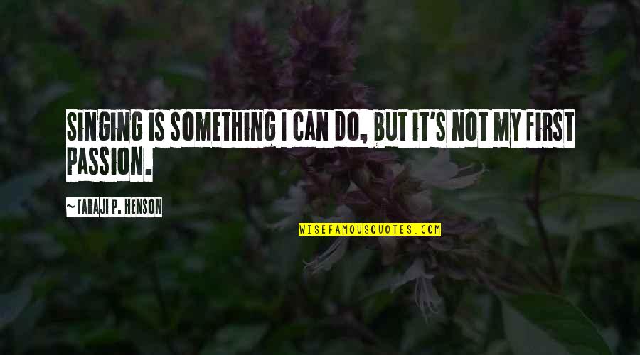 Singing Passion Quotes By Taraji P. Henson: Singing is something I can do, but it's