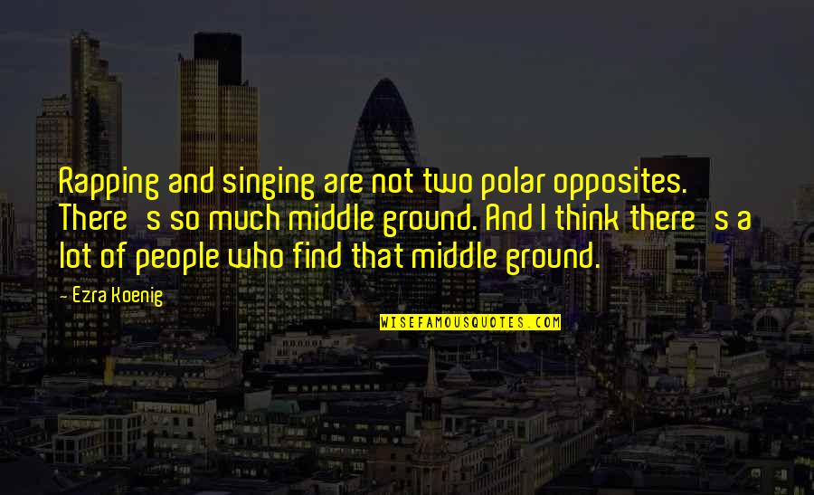 Singing Quotes By Ezra Koenig: Rapping and singing are not two polar opposites. Singing Quotes By Ezra Koenig: Rapping and singing are not two polar opposites.