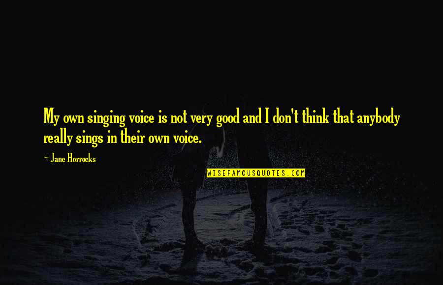 Singing Quotes By Jane Horrocks: My own singing voice is not very good Singing Quotes By Jane Horrocks: My own singing voice is not very good