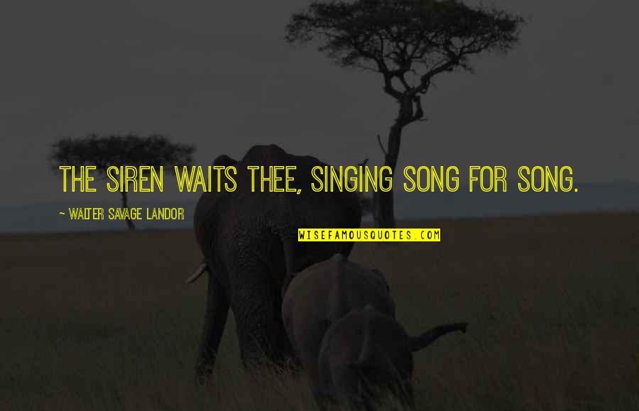 Singing Quotes By Walter Savage Landor: The Siren waits thee, singing song for song. Singing Quotes By Walter Savage Landor: The Siren waits thee, singing song for song.