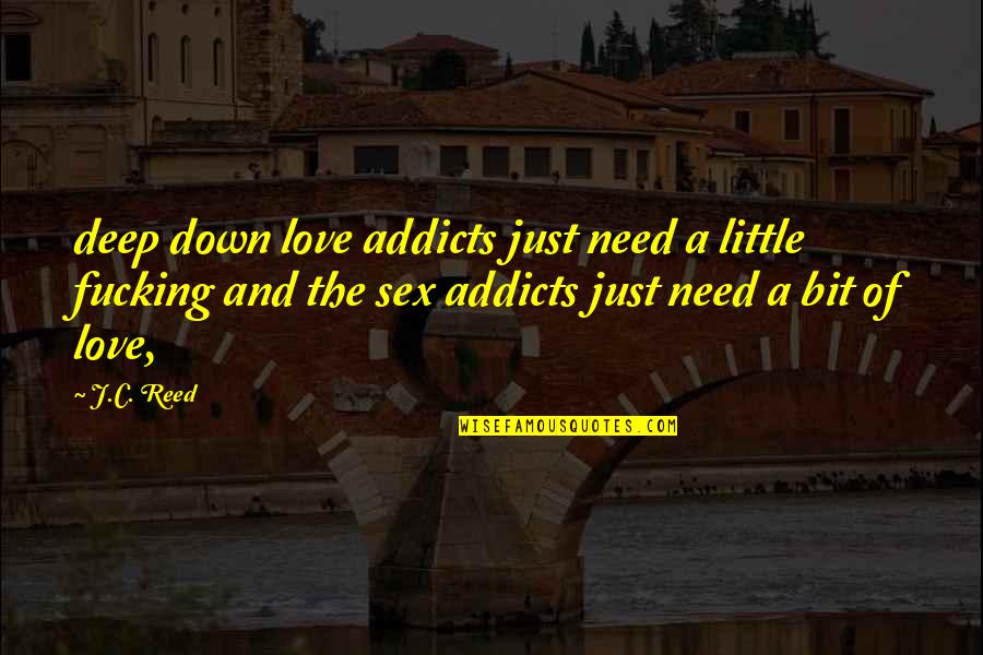 Singing Sensation Quotes By J.C. Reed: deep down love addicts just need a little Singing Sensation Quotes By J.C. Reed: deep down love addicts just need a little