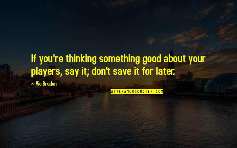 Singing Sensation Quotes By Vic Braden: If you're thinking something good about your players,