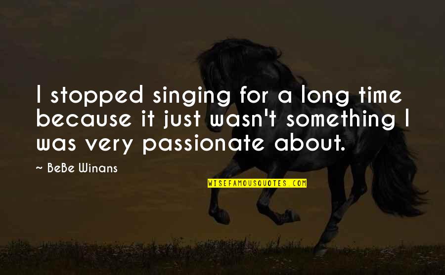 Singing Time Quotes By BeBe Winans: I stopped singing for a long time because