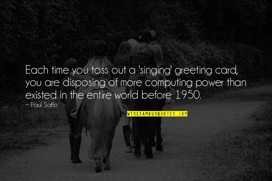 Singing Time Quotes By Paul Saffo: Each time you toss out a 'singing' greeting