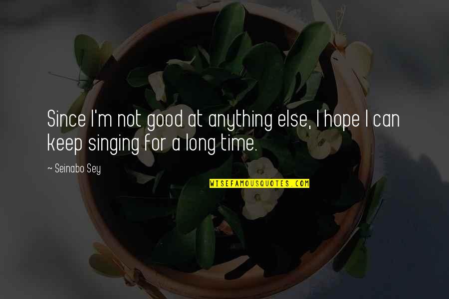 Singing Time Quotes By Seinabo Sey: Since I'm not good at anything else, I