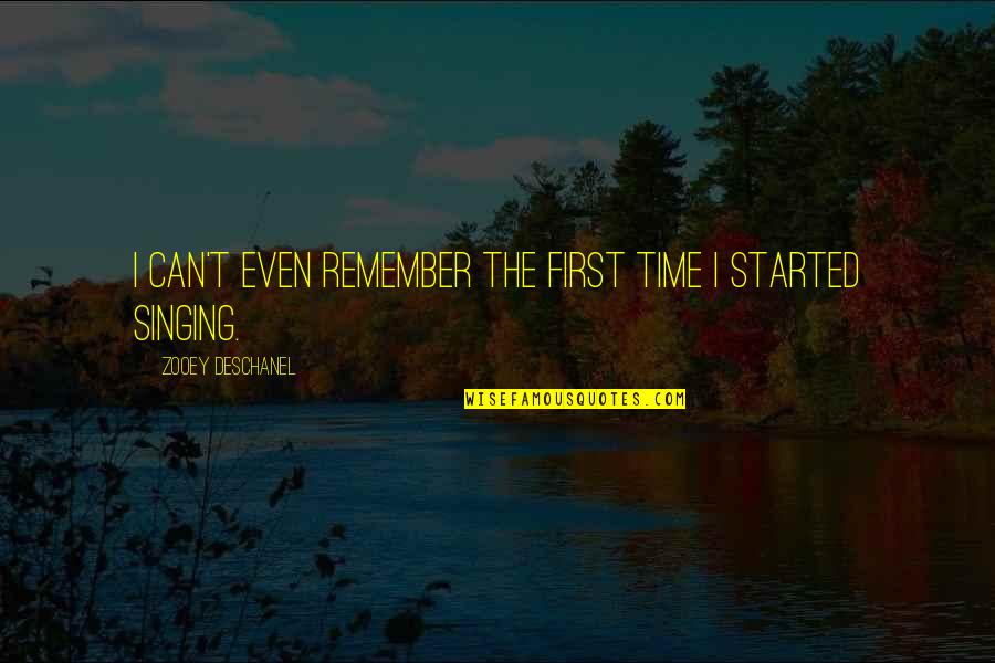 Singing Time Quotes By Zooey Deschanel: I can't even remember the first time I