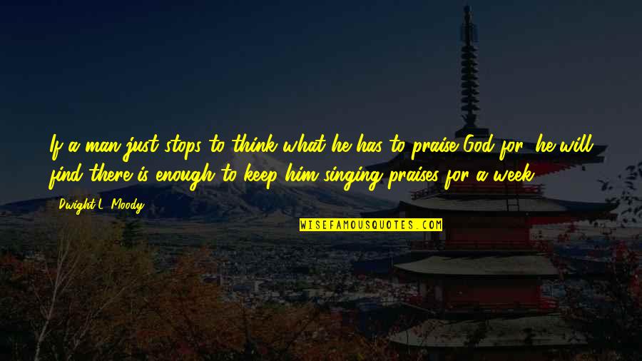 Singing To God Quotes By Dwight L. Moody: If a man just stops to think what