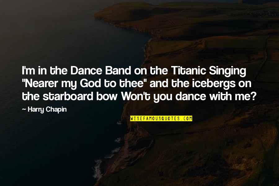 Singing To God Quotes By Harry Chapin: I'm in the Dance Band on the Titanic