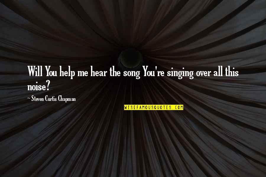 Singing To God Quotes By Steven Curtis Chapman: Will You help me hear the song You're