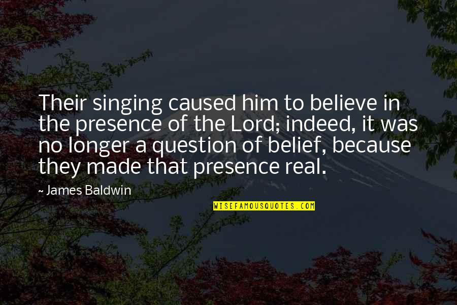 Singing To The Lord Quotes By James Baldwin: Their singing caused him to believe in the