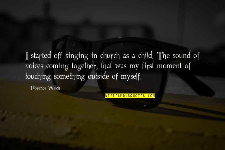 Singing Together Quotes By Florence Welch: I started off singing in church as a Singing Together Quotes By Florence Welch: I started off singing in church as a