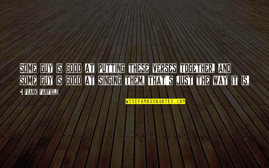 Singing Together Quotes By Frank Fairfield: Some guy is good at putting these verses Singing Together Quotes By Frank Fairfield: Some guy is good at putting these verses
