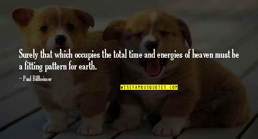 Singing Together Quotes By Paul Billheimer: Surely that which occupies the total time and Singing Together Quotes By Paul Billheimer: Surely that which occupies the total time and