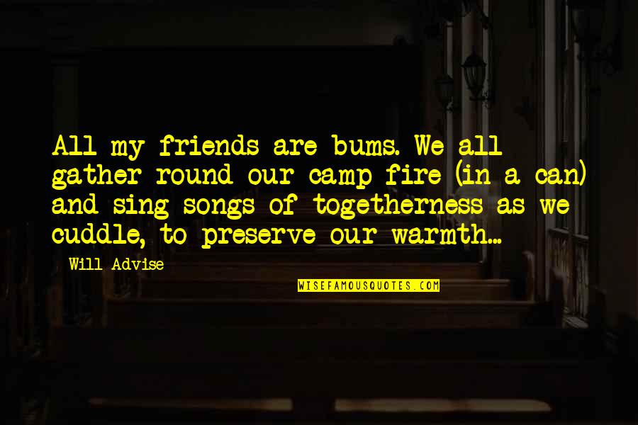 Singing Together Quotes By Will Advise: All my friends are bums. We all gather