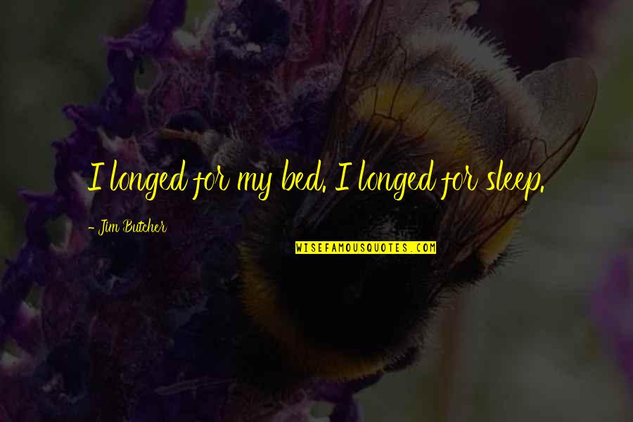 Singing Tumblr Quotes By Jim Butcher: I longed for my bed. I longed for