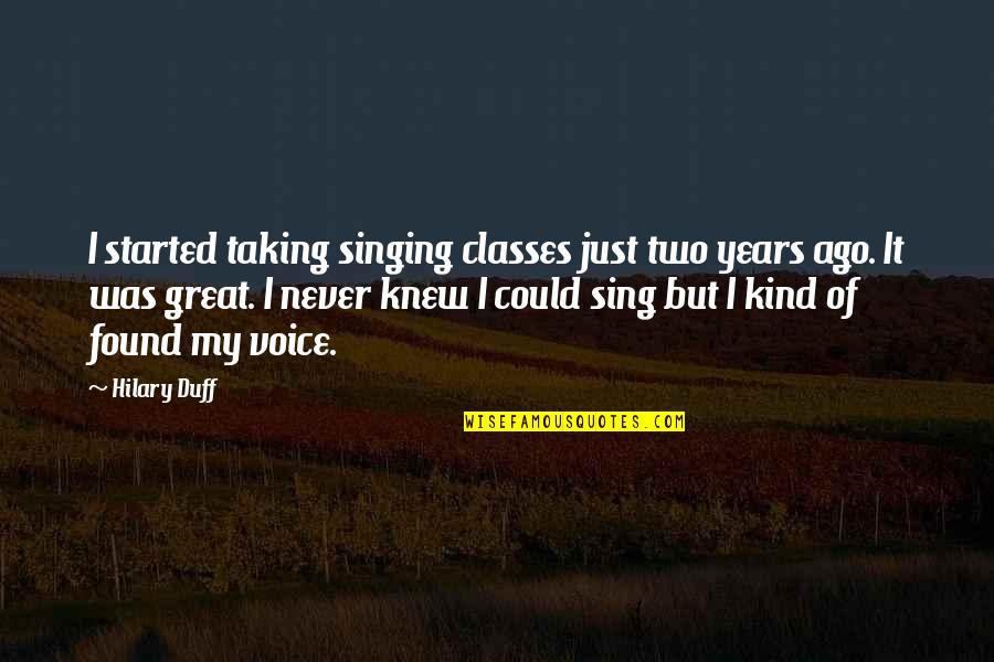 Singing Voice Quotes By Hilary Duff: I started taking singing classes just two years