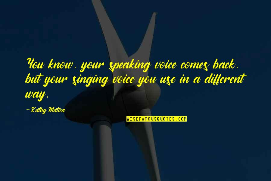 Singing Voice Quotes By Kathy Mattea: You know, your speaking voice comes back, but