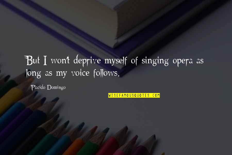 Singing Voice Quotes By Placido Domingo: But I won't deprive myself of singing opera