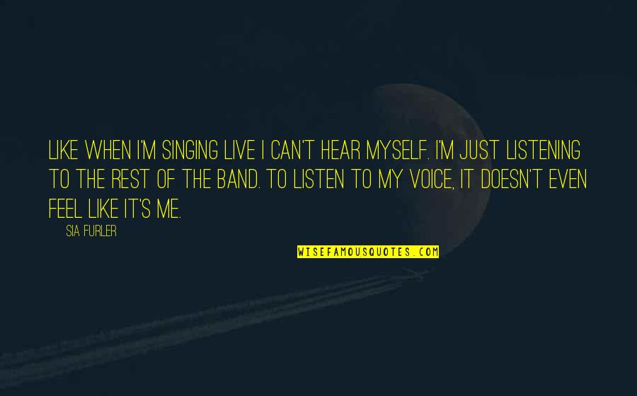 Singing Voice Quotes By Sia Furler: Like when I'm singing live I can't hear
