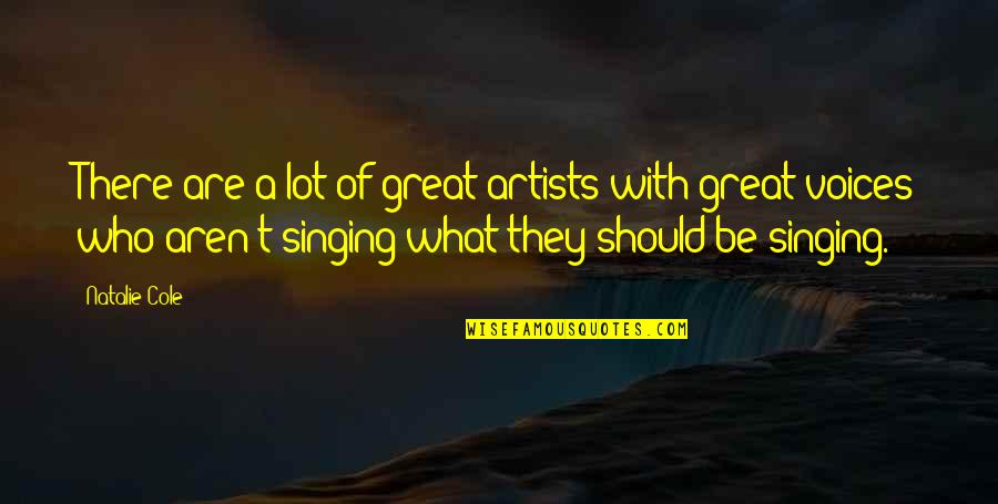 Singing Voices Quotes By Natalie Cole: There are a lot of great artists with