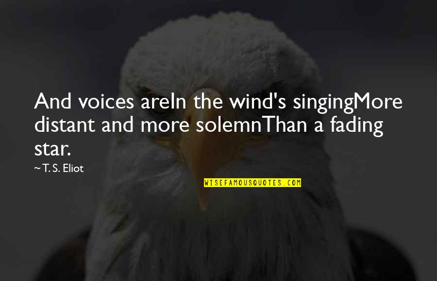 Singing Voices Quotes By T. S. Eliot: And voices areIn the wind's singingMore distant and