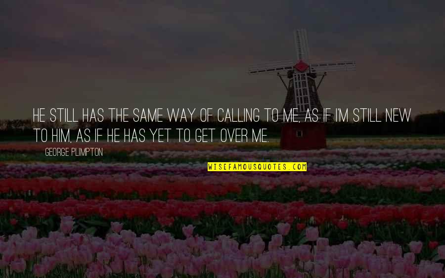 Singing With Friends Quotes By George Plimpton: He still has the same way of calling Singing With Friends Quotes By George Plimpton: He still has the same way of calling