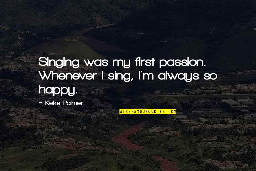 Singing With Passion Quotes By Keke Palmer: Singing was my first passion. Whenever I sing,