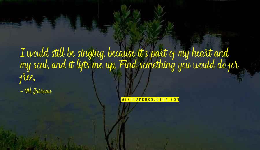 Singing Your Heart Out Quotes By Al Jarreau: I would still be singing, because it's part