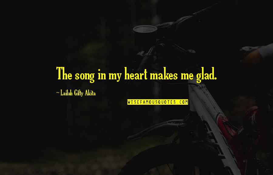 Singing Your Heart Out Quotes By Lailah Gifty Akita: The song in my heart makes me glad.