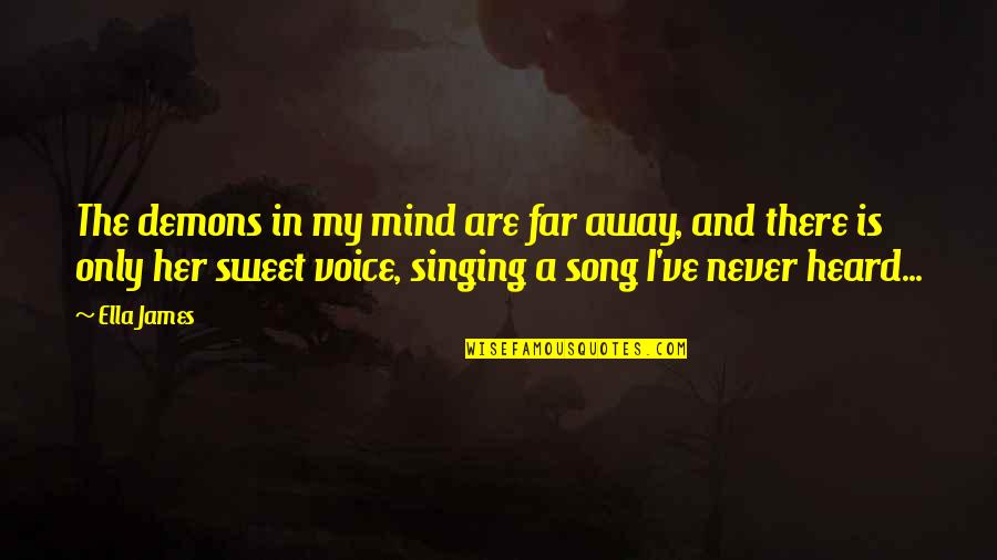 Singing Your Song Quotes By Ella James: The demons in my mind are far away,