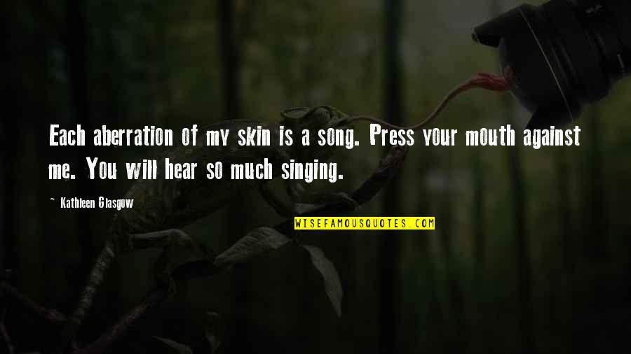 Singing Your Song Quotes By Kathleen Glasgow: Each aberration of my skin is a song.