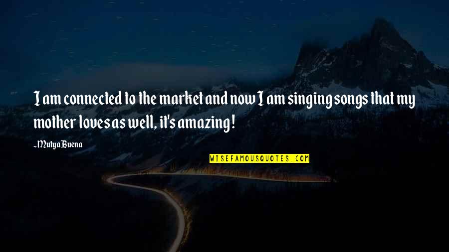 Singing Your Song Quotes By Mutya Buena: I am connected to the market and now