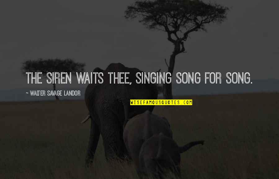 Singing Your Song Quotes By Walter Savage Landor: The Siren waits thee, singing song for song.