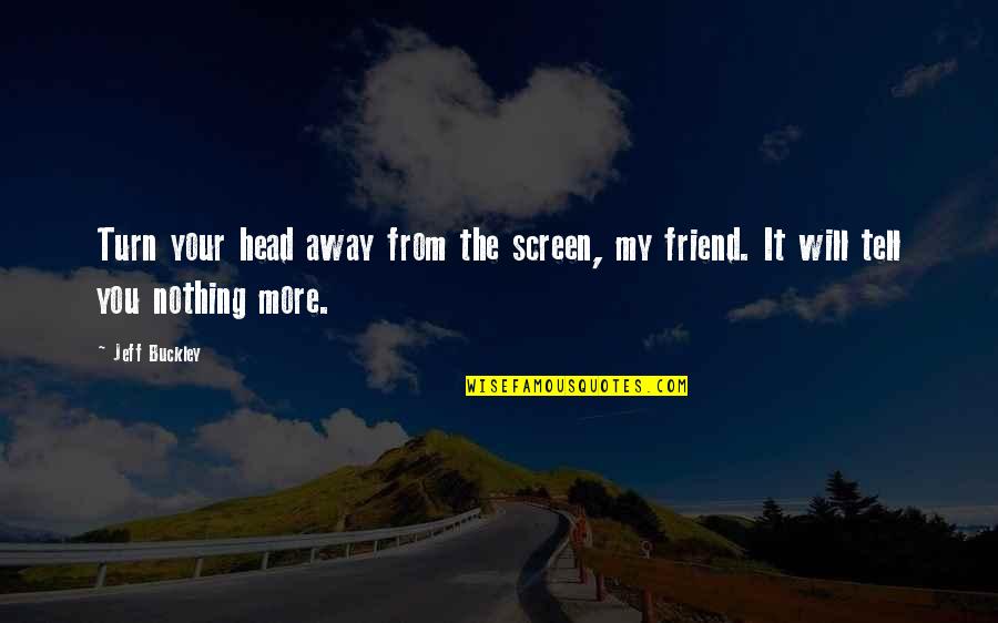 Singlas Quotes By Jeff Buckley: Turn your head away from the screen, my