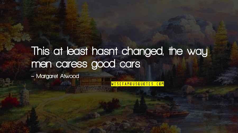 Singlas Quotes By Margaret Atwood: This at least hasn't changed, the way men Singlas Quotes By Margaret Atwood: This at least hasn't changed, the way men