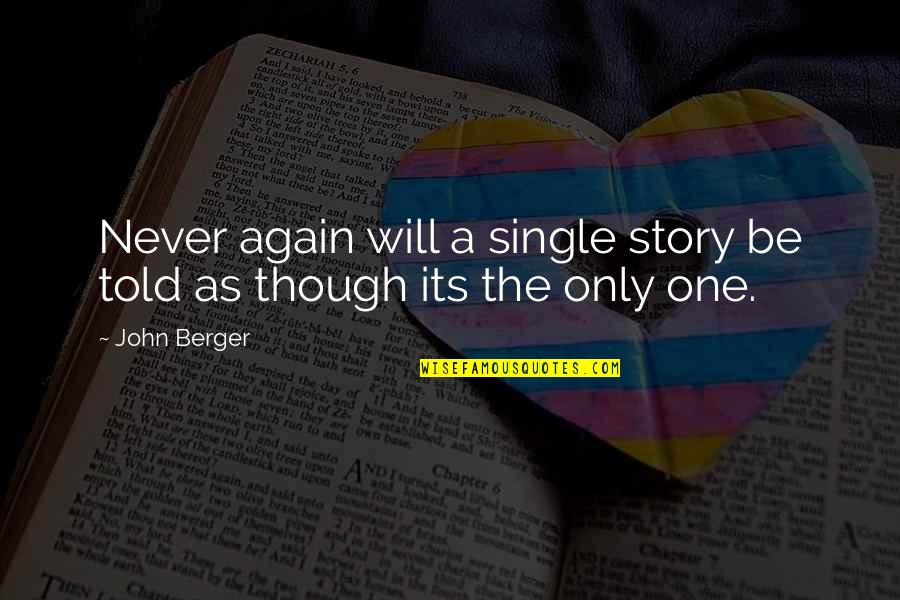 Single Again Quotes By John Berger: Never again will a single story be told