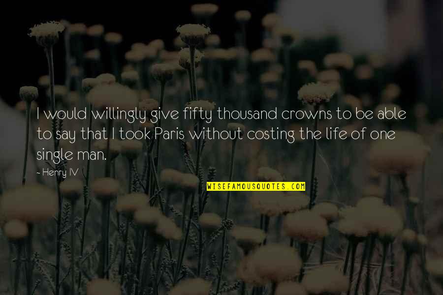 Single All My Life Quotes By Henry IV: I would willingly give fifty thousand crowns to
