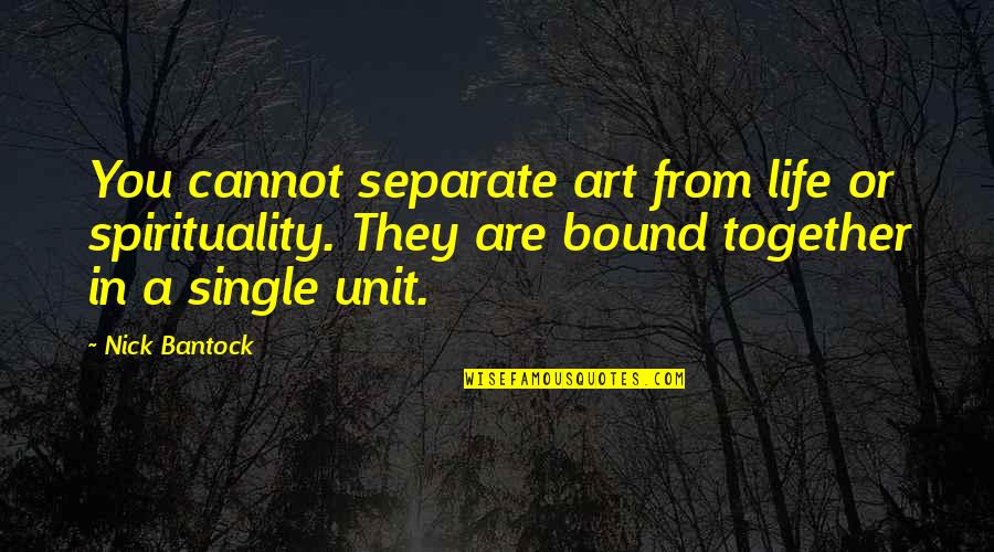 Single All My Life Quotes By Nick Bantock: You cannot separate art from life or spirituality.