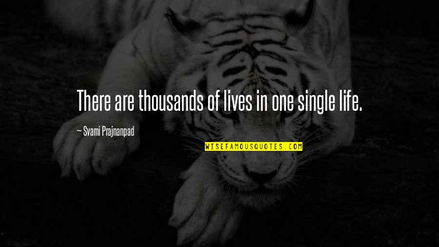 Single All My Life Quotes By Svami Prajnanpad: There are thousands of lives in one single