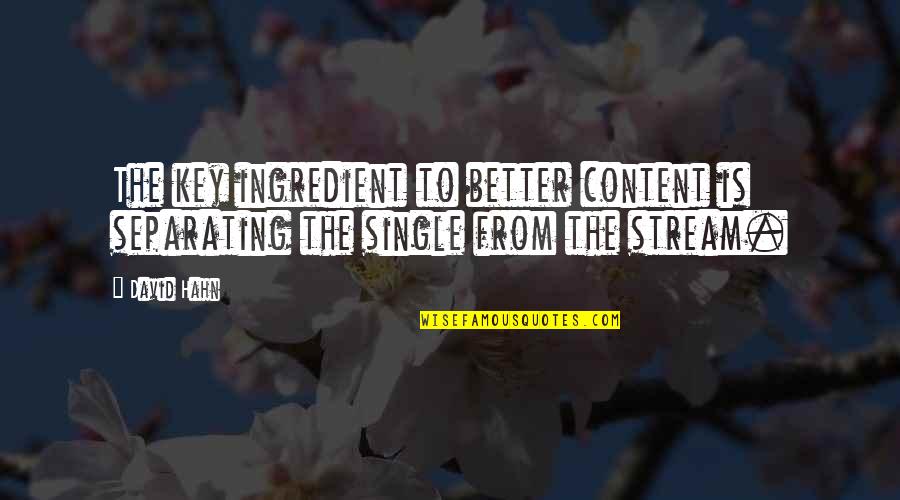 Single And Content Quotes By David Hahn: The key ingredient to better content is separating