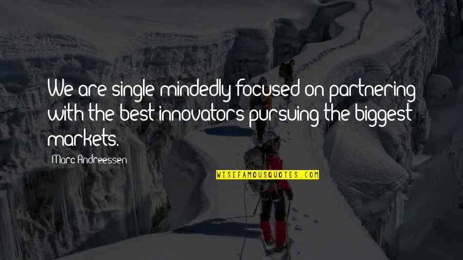 Single And Focused Quotes By Marc Andreessen: We are single-mindedly focused on partnering with the Single And Focused Quotes By Marc Andreessen: We are single-mindedly focused on partnering with the