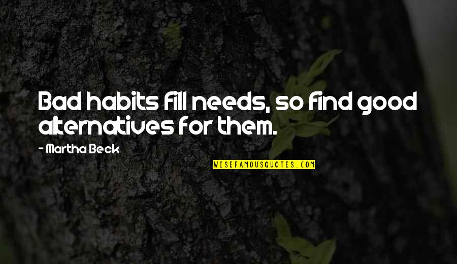 Single And Focused Quotes By Martha Beck: Bad habits fill needs, so find good alternatives