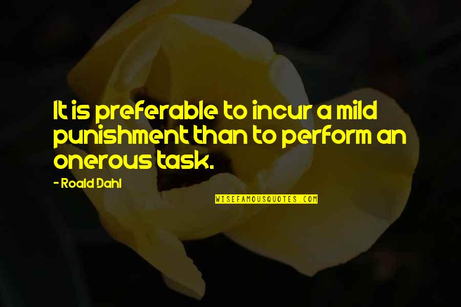 Single And Focused Quotes By Roald Dahl: It is preferable to incur a mild punishment
