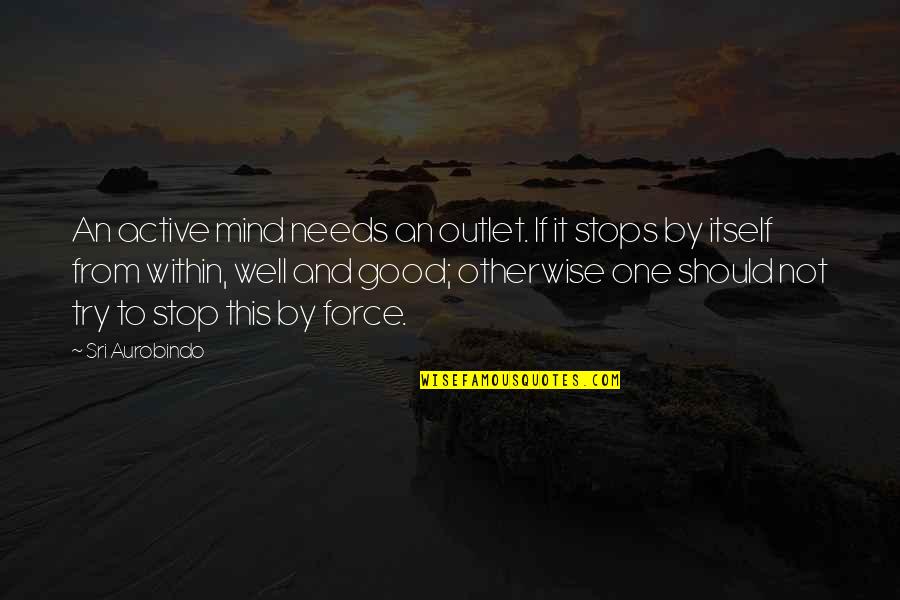 Single And Focused Quotes By Sri Aurobindo: An active mind needs an outlet. If it Single And Focused Quotes By Sri Aurobindo: An active mind needs an outlet. If it