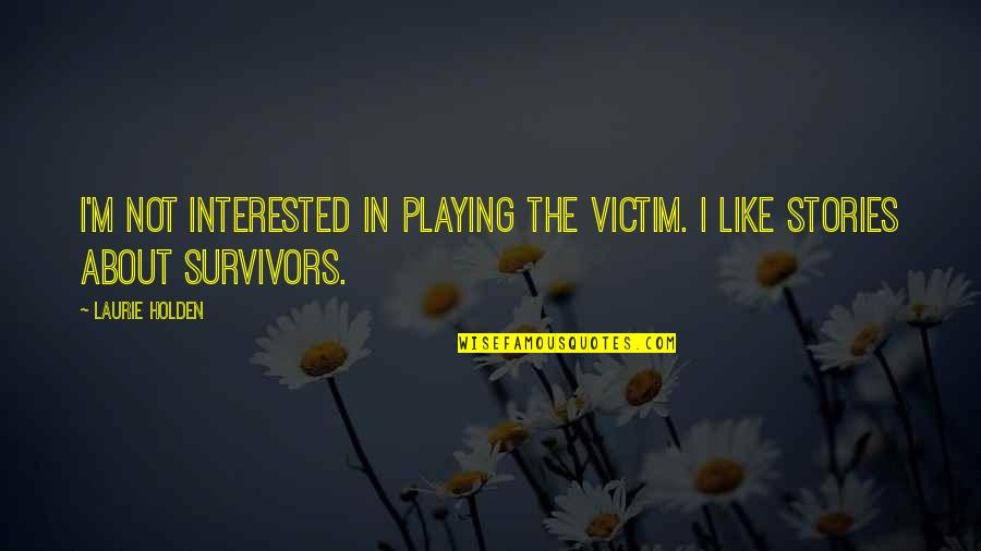 Single And Having Fun Quotes By Laurie Holden: I'm not interested in playing the victim. I