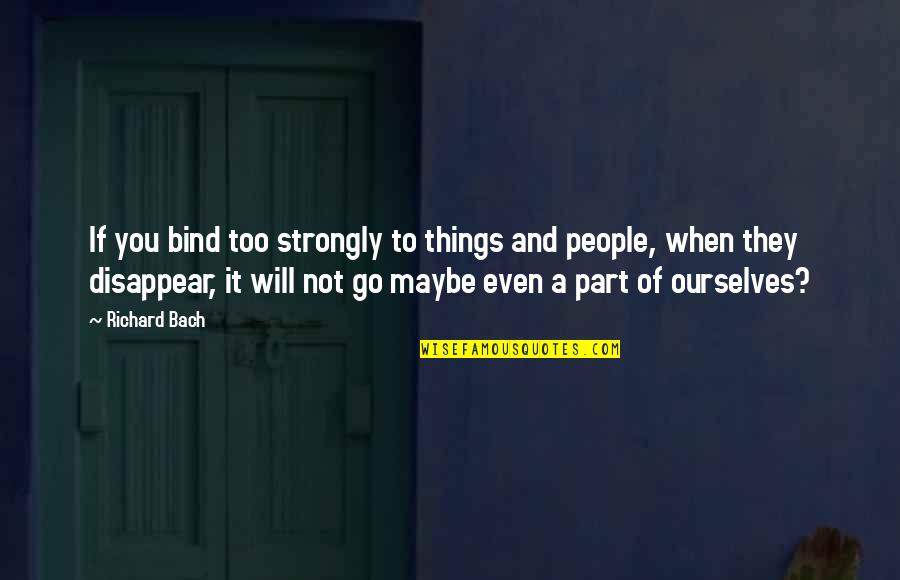 Single And Mingle Quotes By Richard Bach: If you bind too strongly to things and